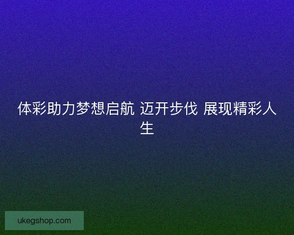 体彩助力梦想启航 迈开步伐 展现精彩人生